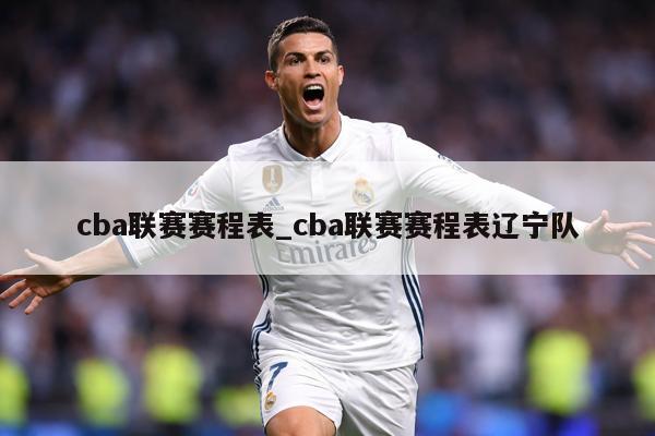 详细阅读:cba联赛赛程表_cba联赛赛程表辽宁队 cba联赛赛程表_cba联赛赛程表辽宁队
