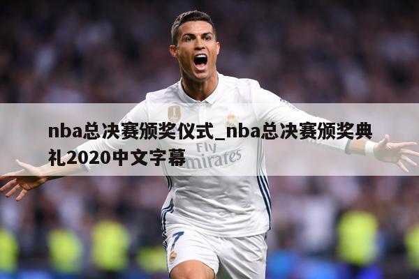 nba总决赛颁奖仪式_nba总决赛颁奖典礼2020中文字幕